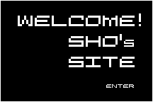 WELCOME! SHO's SITE ENTER